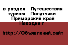  в раздел : Путешествия, туризм » Попутчики . Приморский край,Находка г.